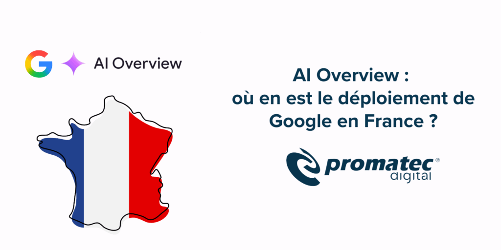Une carte de la France en couleurs bleu, blanc et rouge avec le texte "AI Overview : où en est le déploiement de Google en France ?" à droite, accompagné du logo de Google et de celui de Promatec Digital.